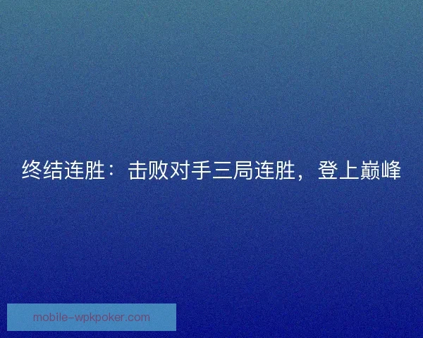终结连胜:击败对手三局连胜,登上巅峰 终结连胜:击败对手三局连胜,登上巅峰